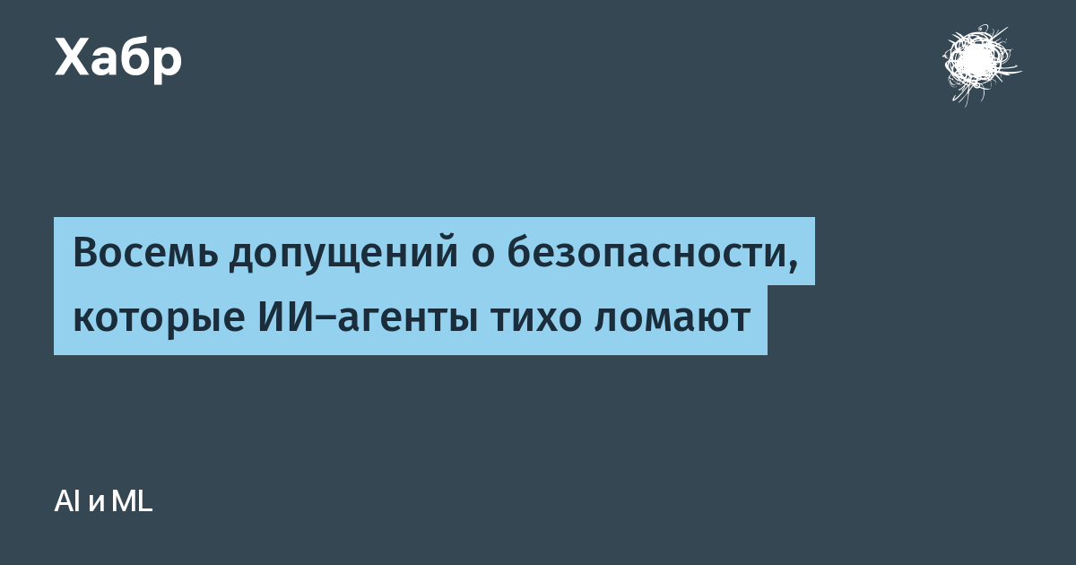 ИИ-агенты ломают восемь привычных допущений о безопасности ИИ-агенты ломают восемь привычных допущений о безопасности