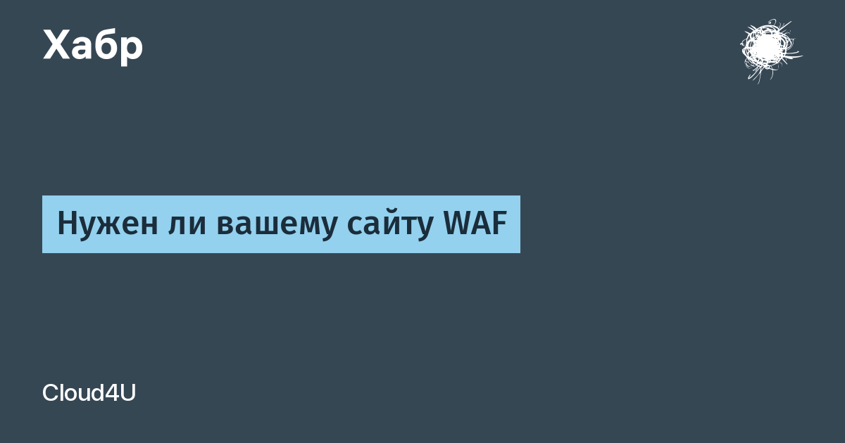 WAF: нужен ли он вашему сайту и от каких атак реально защищает WAF: нужен ли он вашему сайту и от каких атак реально защищает