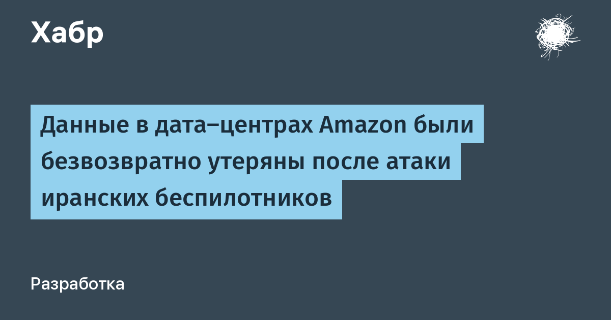 Атака дронов на дата-центры AWS в ОАЭ и Бахрейне привела к безвозвратной потере данных клиентов Атака дронов на дата-центры AWS в ОАЭ и Бахрейне привела к безвозвратной потере данных клиентов
