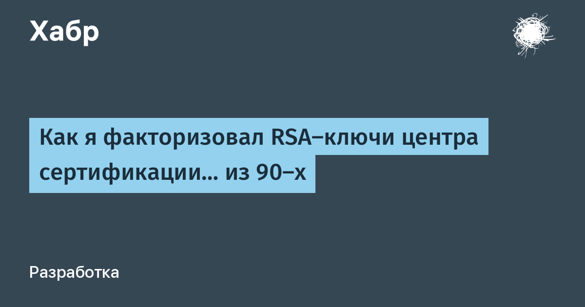 Исследователь факторизовал RSA-ключ удостоверяющего центра из 90-х Исследователь факторизовал RSA-ключ удостоверяющего центра из 90-х